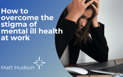 How to overcome the stigma of mental ill health at work