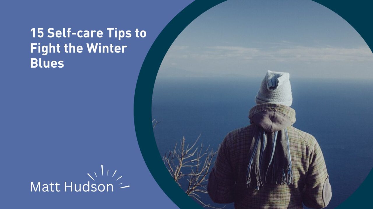 15 Self-care Tips To Fight The Winter Blues - Matt Hudson