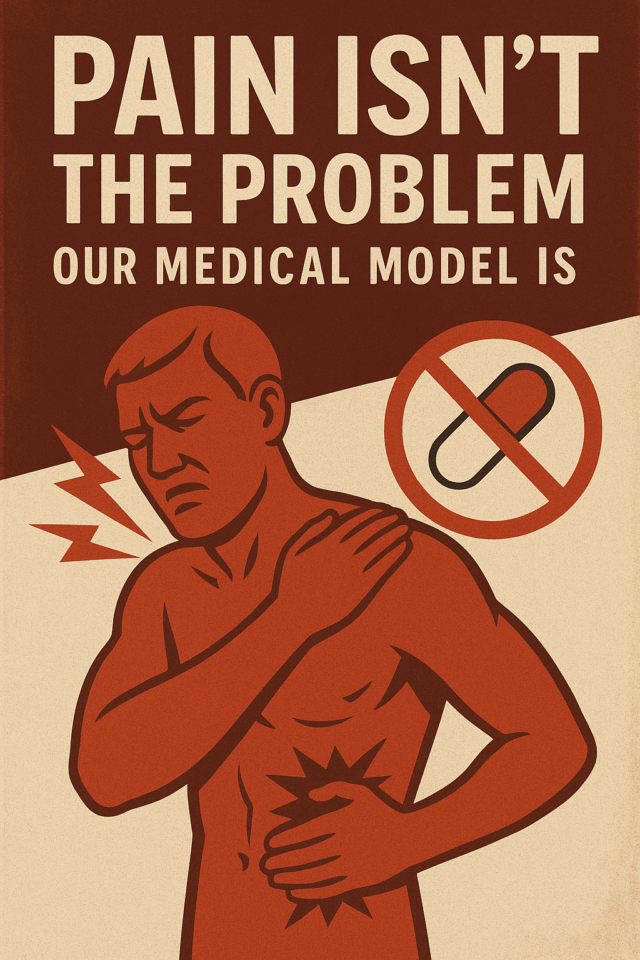 Pain Isn’t the Problem, Our Medical Model Is